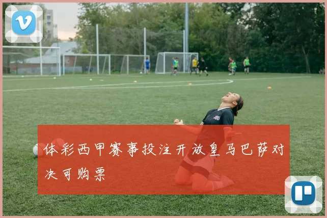 体彩西甲赛事投注开放皇马巴萨对决可购票