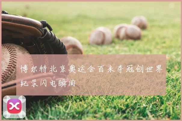 博尔特北京奥运会百米夺冠创世界纪录闪电瞬间