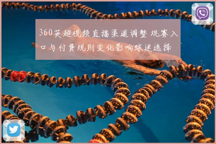 360英超视频直播渠道调整 观赛入口与付费规则变化影响球迷选择