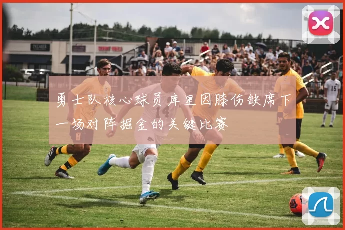 勇士队核心球员库里因膝伤缺席下一场对阵掘金的关键比赛